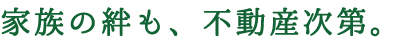 テキスト画像 家族の絆も、不動産次第。